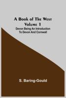 A Book of the West. Volume 1: Devon Being an introduction to Devon and Cornwall