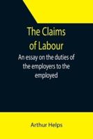 The Claims of Labour; An essay on the duties of the employers to the employed
