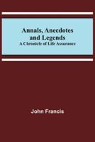 Annals, Anecdotes and Legends: A Chronicle of Life Assurance