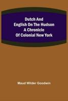 Dutch and English on the Hudson A Chronicle of Colonial New York