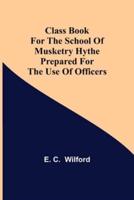 Class Book for The School of Musketry Hythe Prepared for the Use of Officers
