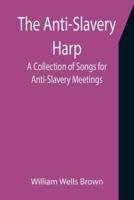 The Anti-Slavery Harp: A Collection of Songs for Anti-Slavery Meetings