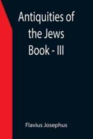 Antiquities of the Jews ; Book - III