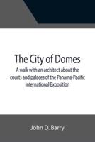 The City of Domes; A walk with an architect about the courts and palaces of the Panama-Pacific International Exposition, with a discussion of its architecture, its sculpture, its mural decorations, its coloring and its lighting, preceded by a history of i