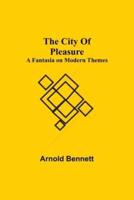 The City Of Pleasure; A Fantasia on Modern Themes