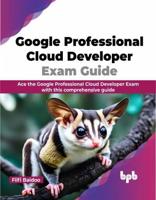 Google Professional Cloud Developer Exam Guide