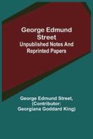 George Edmund Street: Unpublished Notes and Reprinted Papers
