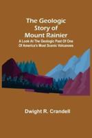 The Geologic Story of Mount Rainier; A look at the geologic past of one of America's most scenic volcanoes