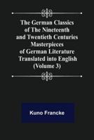 The German Classics of the Nineteenth and Twentieth Centuries (Volume 3) Masterpieces of German Literature Translated into English