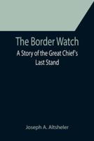 The Border Watch: A Story of the Great Chief's Last Stand