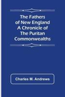 The Fathers of New England A Chronicle of the Puritan Commonwealths