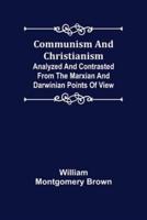 Communism and Christianism; Analyzed and Contrasted from the Marxian and Darwinian Points of View