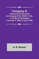 Company G; A Record of the Services of One Company of the 157th N. Y. Vols. in the War of the Rebellion from Sept. 19, 1862, to July 10, 1865