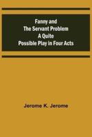 Fanny and the Servant Problem A Quite Possible Play in Four Acts