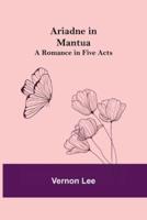 Ariadne in Mantua: A Romance in Five Acts