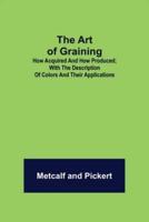 The Art of Graining: How Acquired and How Produced.; With the description of colors and their applications.