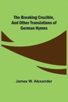 The Breaking Crucible, and Other Translations of German Hymns