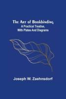 The Art of Bookbinding: A practical treatise, with plates and diagrams