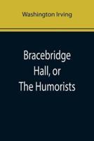Bracebridge Hall, or The Humorists