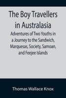 The Boy Travellers in Australasia; Adventures of Two Youths in a Journey to the Sandwich, Marquesas, Society, Samoan, and Feejee Islands