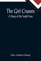 The Girl Crusoes: A Story of the South Seas