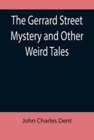 The Gerrard Street Mystery and Other Weird Tales