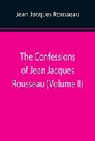 The Confessions of Jean Jacques Rousseau (Volume II)