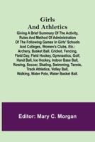 Girls and Athletics; Giving a brief summary of the activity, rules and method of administration of the following games in girls' schools and colleges, women's clubs, etc.: archery, basket ball, cricket, fencing, field day, field hockey, gymnastics, golf, 