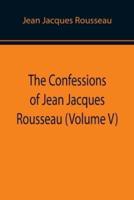 The Confessions of Jean Jacques Rousseau (Volume V)