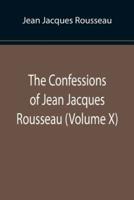 The Confessions of Jean Jacques Rousseau (Volume X)