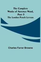 The Complete Works of Artemus Ward, Part 5: The London Punch Letters