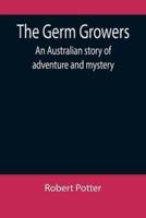 The Germ Growers: An Australian story of adventure and mystery