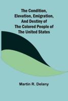 The Condition, Elevation, Emigration, and Destiny of the Colored People of the United States