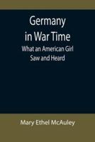 Germany in War Time: What an American Girl Saw and Heard