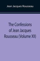 The Confessions of Jean Jacques Rousseau (Volume XII)