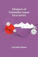 Glimpses of Unfamiliar Japan: First Series