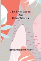 The Brick Moon, and Other Stories
