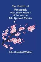 The Bridal of Pennacook; Part 2 From Volume I of The Works of John Greenleaf Whittier