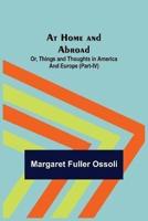 At Home and Abroad; Or, Things and Thoughts in America and Europe (Part-IV)