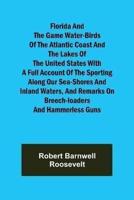 Florida and the Game Water-Birds of the Atlantic Coast and the Lakes of the United States With a full account of the sporting along our sea-shores and inland waters, and remarks on breech-loaders and hammerless guns