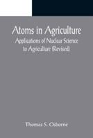 Atoms in Agriculture: Applications of Nuclear Science to Agriculture (Revised)