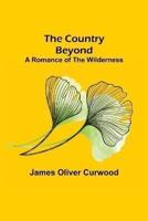 Country Beyond; A Romance of the Wilderness