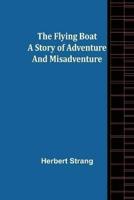 The Flying Boat A Story of Adventure and Misadventure