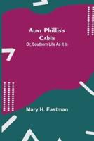 Aunt Phillis's Cabin; Or, Southern Life As It Is