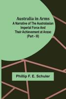 Australia in Arms ; A Narrative of the Australasian Imperial Force and Their Achievement at Anzac  (Part - III)