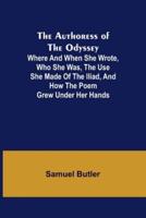 The Authoress of the Odyssey ; Where and when she wrote, who she was, the use she made of the Iliad, and how the poem grew under her hands
