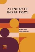 A Century Of English Essays: An Anthology Ranging From Caxton To R. L. Stevenson & The Writers Of Our Own Time. Chosen By Ernest Rhys And Lloyd Vaughan Edited By Ernest Rhys