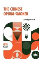 The Chinese Opium-Smoker: Twelve Illustrations Showing The Ruin Which Our Opium Trade With China Is Bringing Upon That Country.