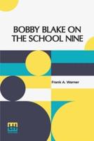 Bobby Blake On The School Nine: Or The Champions Of The Monatook Lake League
