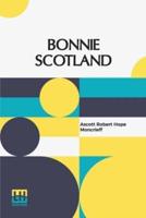 Bonnie Scotland: Described By A. R. Hope Moncrieff Painted By Sutton Palmer